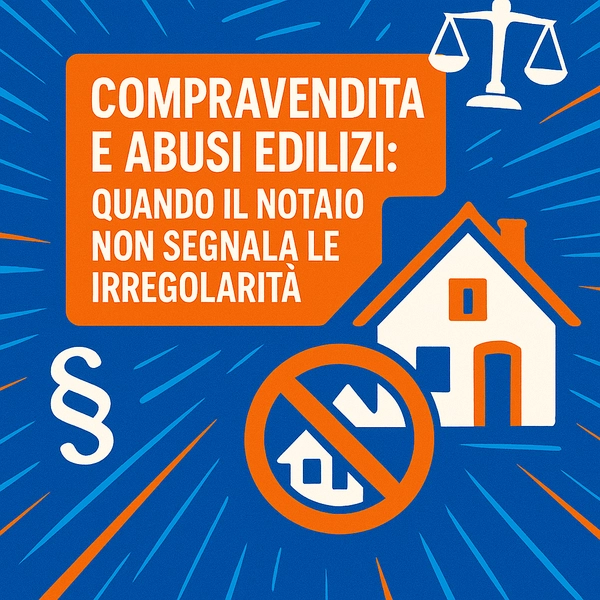 Compravendita e abusi edilizi: quando il notaio non segnala le irregolarità, il contratto è nullo?  - Studio Legale MP - Verona
